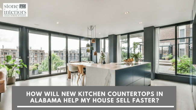 How Will New Kitchen Countertops in Alabama Help My House Sell Faster