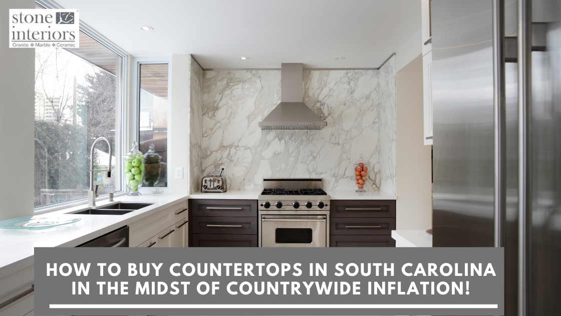 How To Buy Countertops In South Carolina In The Midst Of Countrywide Inflation!