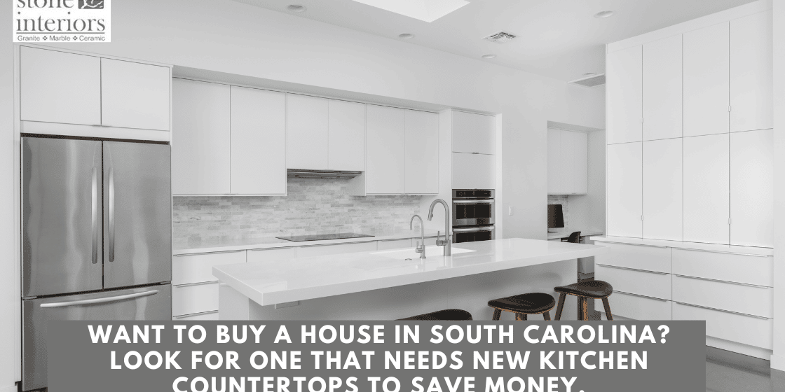 Want to buy a house in South Carolina Look for one that needs new kitchen countertops to save money.