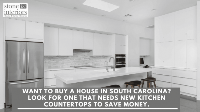 Want to buy a house in South Carolina Look for one that needs new kitchen countertops to save money.