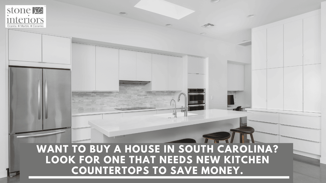 Want to buy a house in South Carolina Look for one that needs new kitchen countertops to save money.