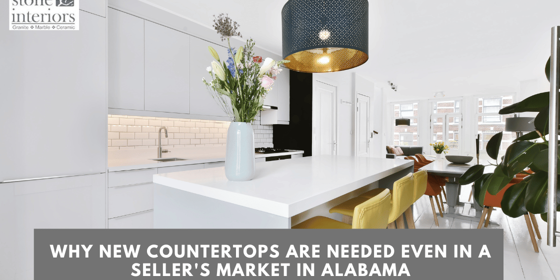 Why New Countertops Are Needed Even In a Seller’s Market in Alabama