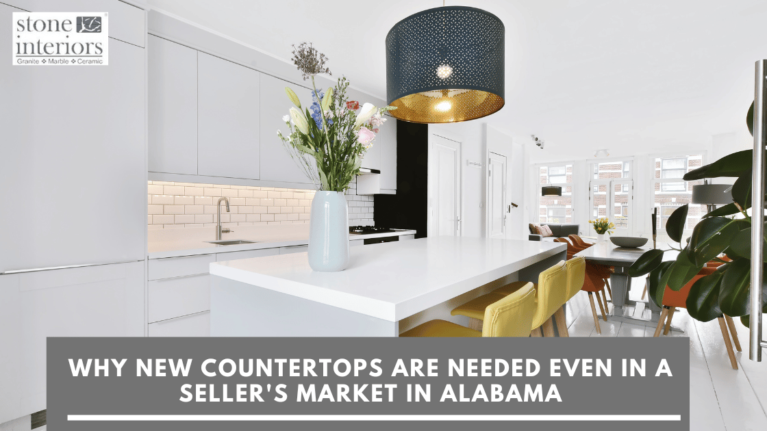 Why New Countertops Are Needed Even In a Seller’s Market in Alabama