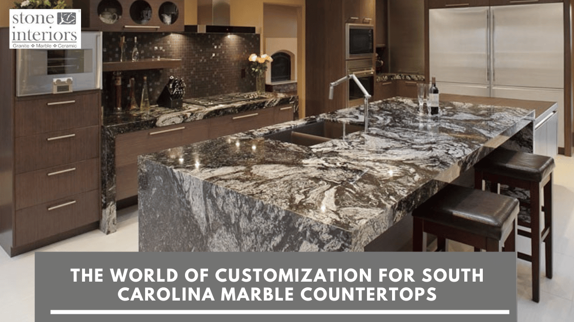 The World of Customization For South Carolina Marble Countertops
