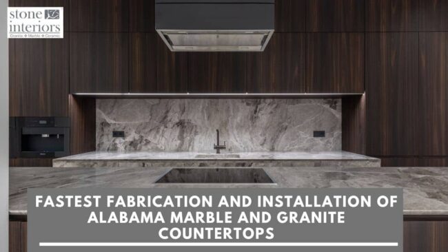 FASTEST FABRICATION AND INSTALLATION OF ALABAMA MARBLE AND GRANITE COUNTERTOPS