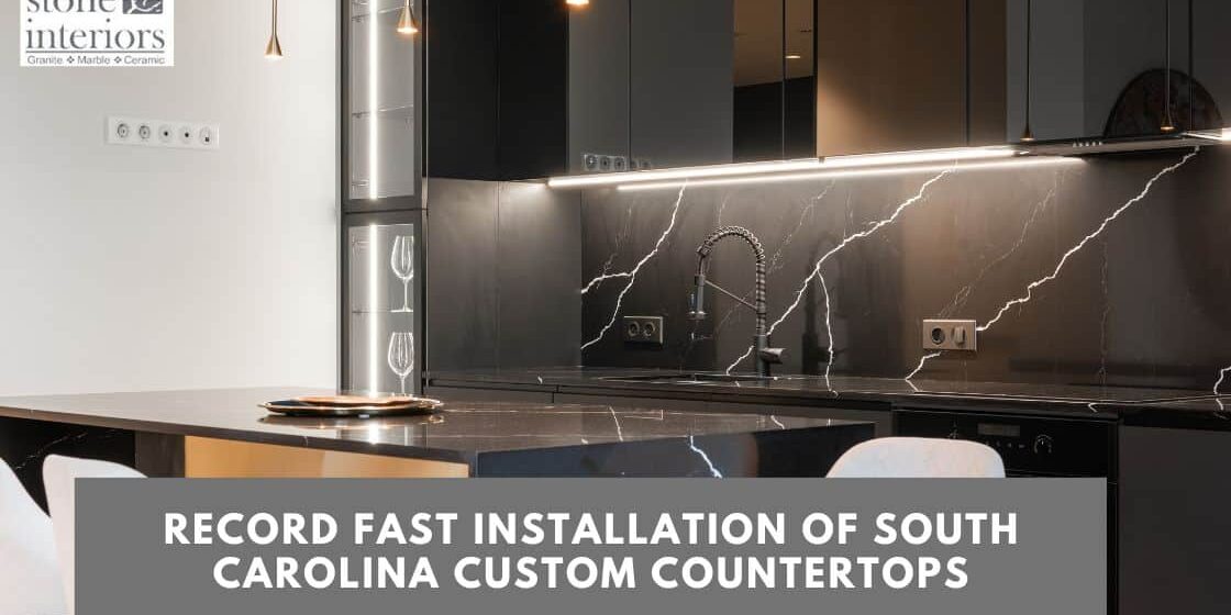 RECORD FAST INSTALLATION OF SOUTH CAROLINA CUSTOM COUNTERTOPs