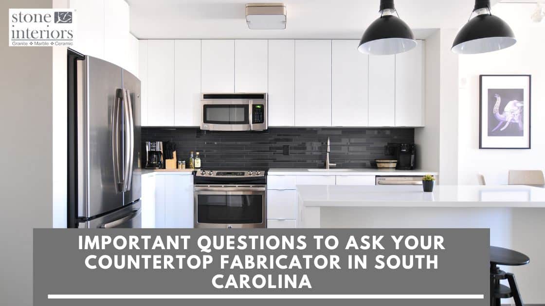 Important Questions to Ask your Countertop Fabricator in South Carolina