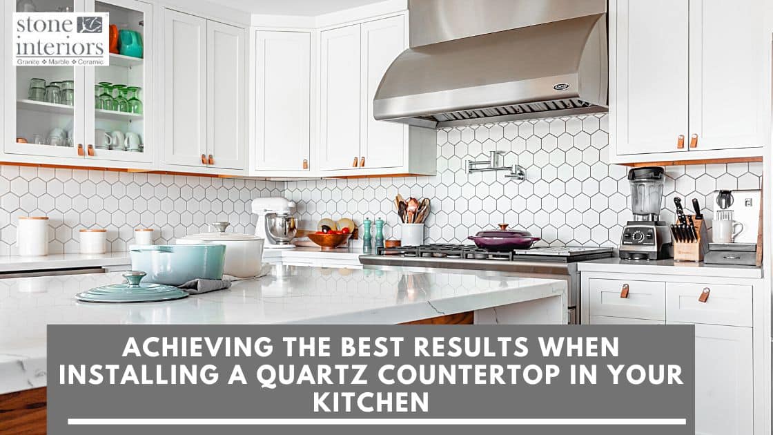 Achieving the Best Results When Installing a Quartz Countertop in Your Kitchen