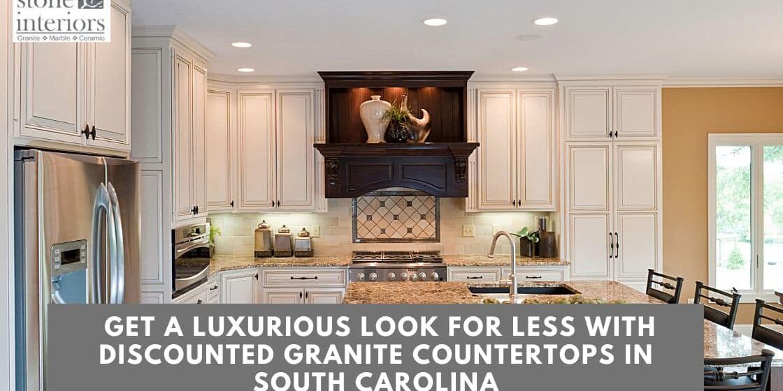 Get a Luxurious Look for Less with Discounted Granite Countertops in South Carolina
