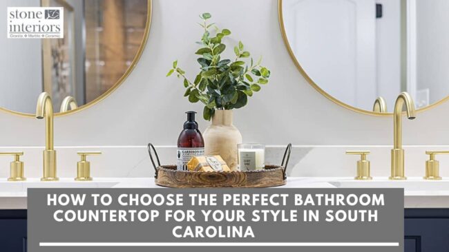 How to Choose the Perfect Bathroom Countertop for Your Style in South Carolina