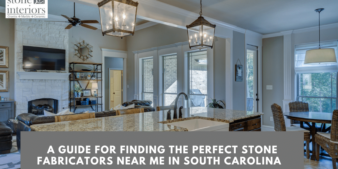 A Guide for Finding the Perfect Stone Fabricators Near Me in South Carolina