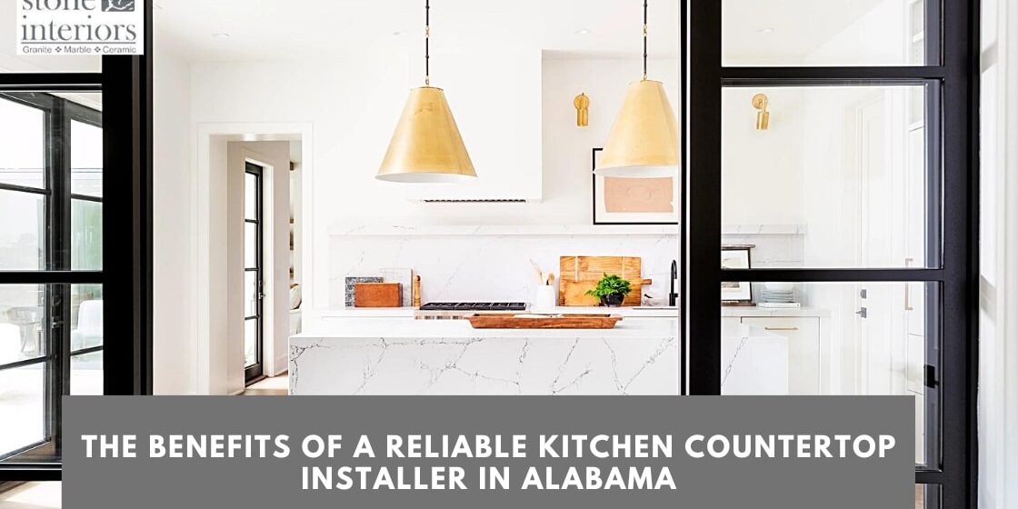 The Benefits of a Reliable Kitchen Countertop Installer in Alabama
