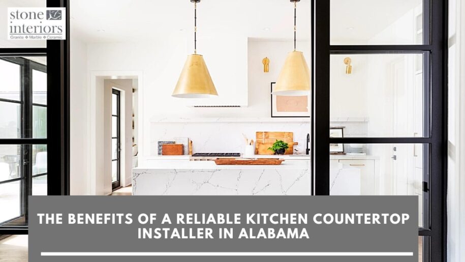 The Benefits of a Reliable Kitchen Countertop Installer in Alabama
