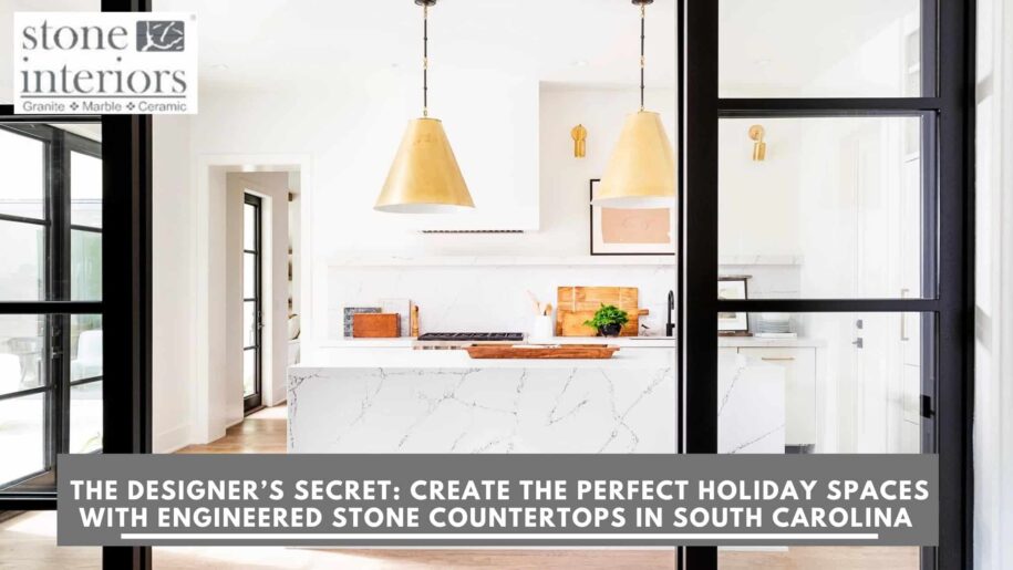 The Designer’s Secret_ Create the Perfect Holiday Spaces with Engineered Stone Countertops in South Carolina engineered stone countertops
