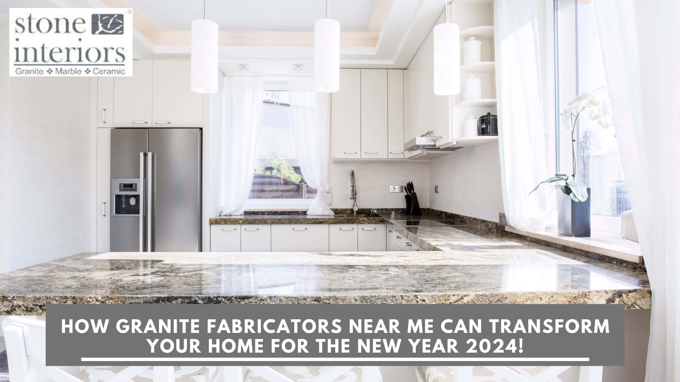 Blog Stone Interiors   How Granite Fabricators Near Me Can Transform Your Home For The New Year 2024 