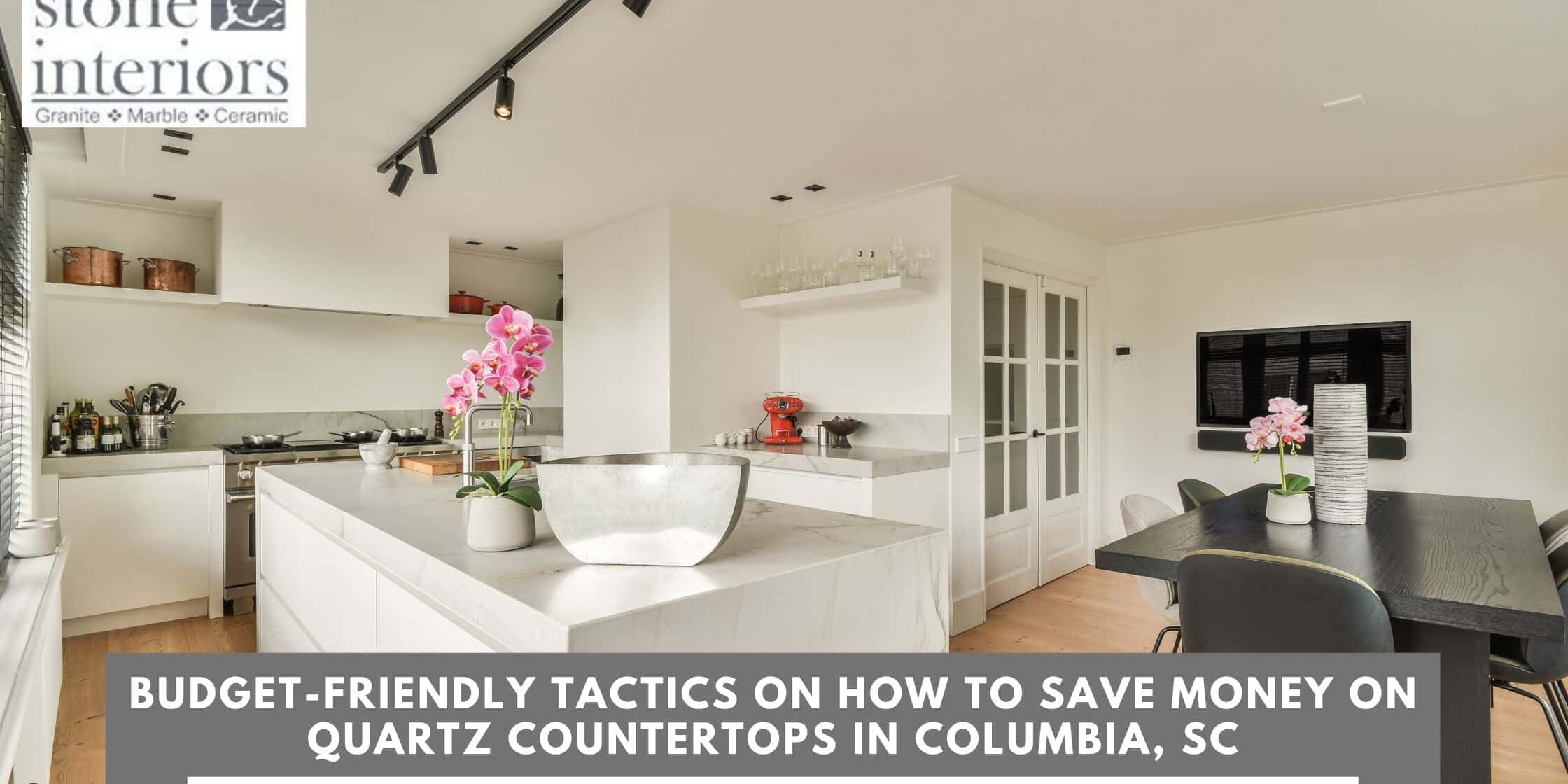 Budget-Friendly Tactics on How to Save Money on Quartz Countertops in Columbia, SC how to save money on quartz countertops in Columbia