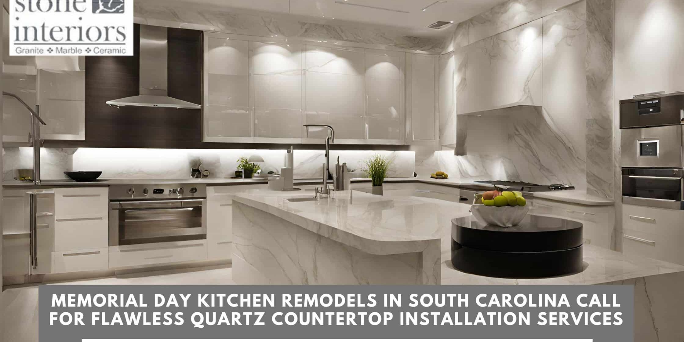 Memorial Day Kitchen Remodels in South Carolina Call for Flawless Quartz Countertop Installation Services Quartz countertop installation in Columbia