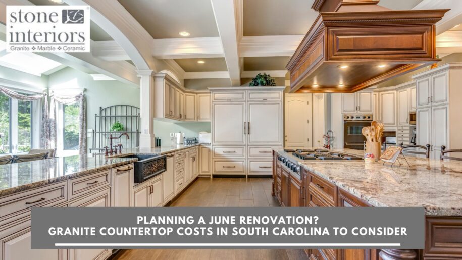 Planning a June Renovation_ Granite Countertop Costs in South Carolina to Consider granite countertops cost
