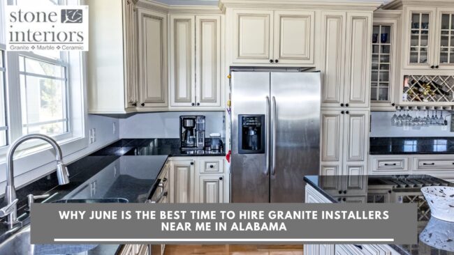 Why June is the Best Time to Hire Granite Installers Near Me in Alabama granite installers near me in Alabama