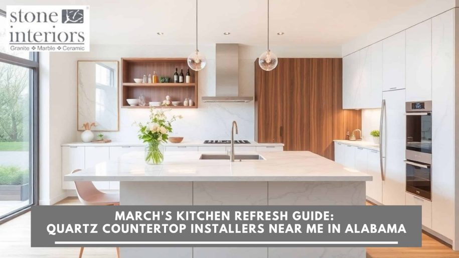 March’s Kitchen Refresh Guide_ Quartz Countertop Installers Near Me in Alabama Quartz countertop installers near me in Alabama