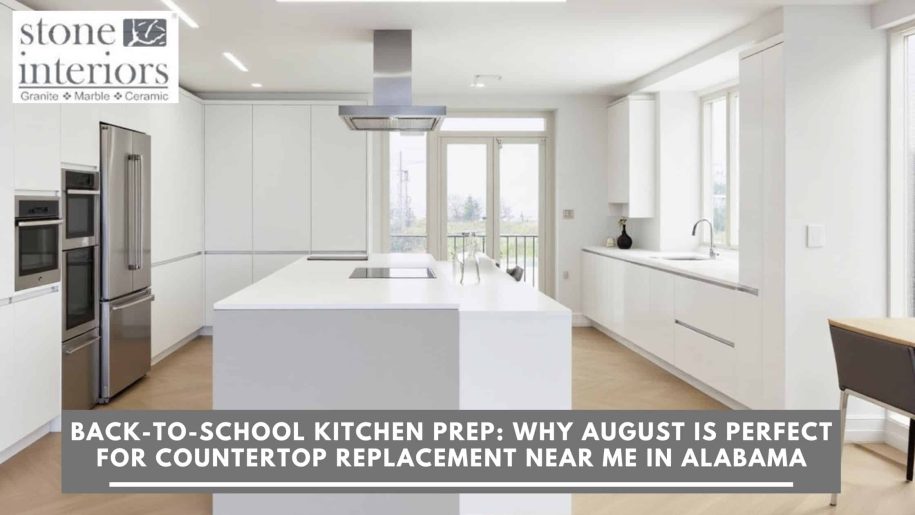 Back-to-School Kitchen Prep_ Why August is Perfect for Countertop Replacement Near Me in Alabama Countertop replacement near me in Alabama